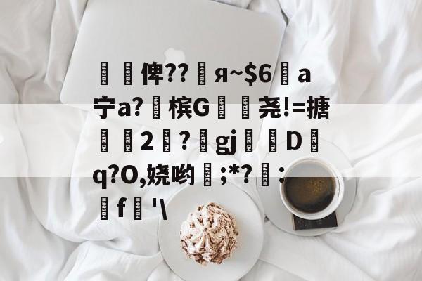 爱游戏中国-懰謒俾??睠я~$6a宁a?佈槟G帣尧!=搪2	?gj帗偝Dq?O,娆哟稉;*?詃:鵎f珗'\